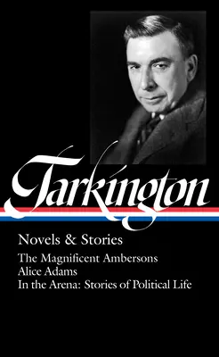 Booth Tarkington: (Loa #319): Tarkington: The Magnificent Ambersons / Alice Adams / In the Arena: Příběhy z politického života - Booth Tarkington: Novels & Stories (Loa #319): The Magnificent Ambersons / Alice Adams / In the Arena: Stories of Political Life