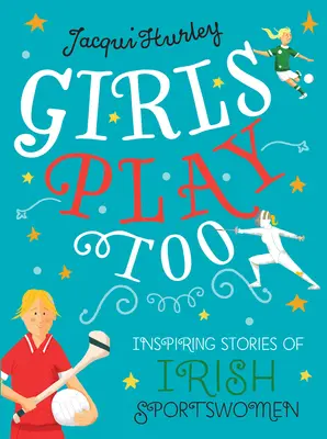 Dívky si také hrají: Inspirativní příběhy irských sportovkyň - Girls Play Too: Inspiring Stories of Irish Sportswomen
