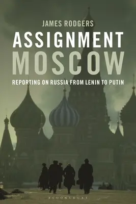 Úkol Moskva: Zpravodajství o Rusku od Lenina po Putina - Assignment Moscow: Reporting on Russia from Lenin to Putin