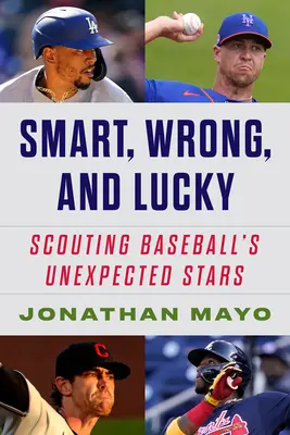 Chytrý, omylný a šťastný: Příběhy o původu nečekaných baseballových hvězd - Smart, Wrong, and Lucky: The Origin Stories of Baseball's Unexpected Stars