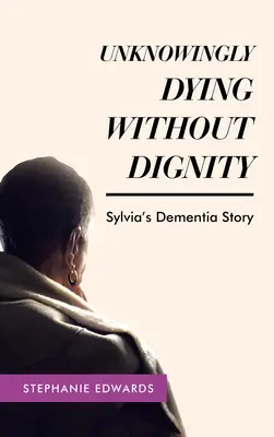 Nevědomé umírání bez důstojnosti - příběh Sylviiny demence - Unknowingly Dying Without Dignity - Sylvia's Dementia Story