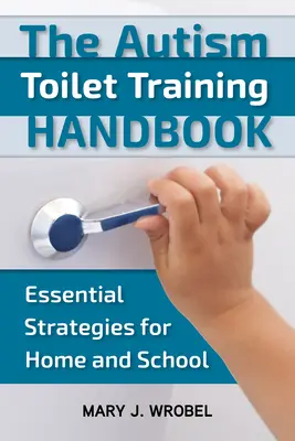 Příručka k nácviku toalety u osob s autismem: Základní strategie pro domácnost a školu - Autism Toilet Training Handbook: Essential Strategies for Home and School