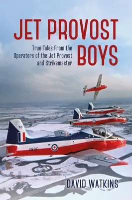 Jet Provost Boys: Pravdivé příběhy operátorů letounů Jet Provost a Strikemaster - Jet Provost Boys: True Tales from the Operators of the Jet Provost and Strikemaster