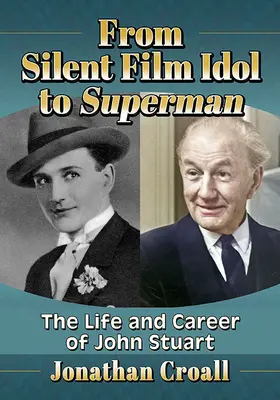 Od idolu němého filmu k Supermanovi: Život a kariéra Johna Stuarta - From Silent Film Idol to Superman: The Life and Career of John Stuart
