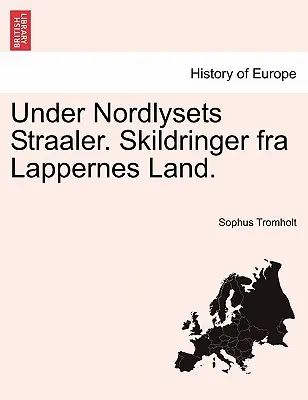Pod Nordlysets Straaler. Skildringer fra Lappernes Land. - Under Nordlysets Straaler. Skildringer fra Lappernes Land.