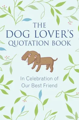 Kniha citátů milovníka psů: Na oslavu našeho nejlepšího přítele - The Dog Lover's Quotation Book: In Celebration of Our Best Friend