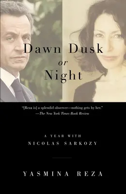 Úsvit soumrak nebo noc: Rok s Nicolasem Sarkozym - Dawn Dusk or Night: A Year with Nicolas Sarkozy