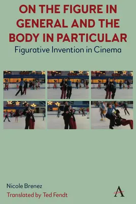 O postavě obecně a o těle zvláště:: Figurativní invence v kinematografii - On the Figure in General and the Body in Particular:: Figurative Invention in Cinema