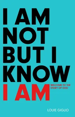 Nejsem, ale vím, že jsem: Vítejte v Božím příběhu - I Am Not But I Know I Am: Welcome to the Story of God