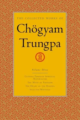 Sebrané spisy Chgyama Trungpy, svazek 3: Prolomení duchovního materialismu - Mýtus svobody - Buddhovo srdce - Vybrané spisy - The Collected Works of Chgyam Trungpa, Volume 3: Cutting Through Spiritual Materialism - The Myth of Freedom - The Heart of the Buddha - Selected Wri