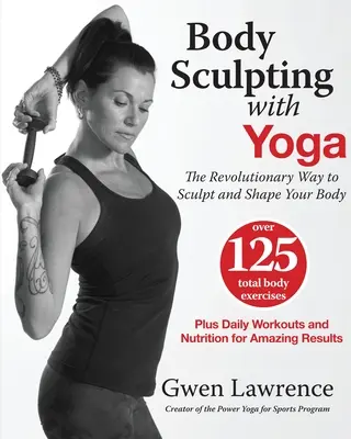 Tvarování těla pomocí jógy: Revoluční způsob tvarování a formování postavy - Body Sculpting with Yoga: The Revolutionary Way to Sculpt and Shape Your Body