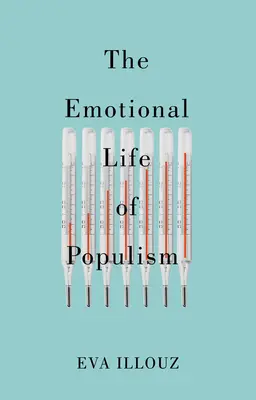 Emocionální život populismu: Jak strach, znechucení, odpor a láska podkopávají demokracii - The Emotional Life of Populism: How Fear, Disgust, Resentment, and Love Undermine Democracy
