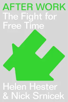 Po práci: Dějiny domova a boje za volný čas. - After Work: A History of the Home and the Fight for Free Time