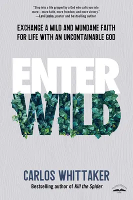 Vstupte do divočiny: Vyměňte mírnou a všední víru za život s neuchopitelným Bohem - Enter Wild: Exchange a Mild and Mundane Faith for Life with an Uncontainable God