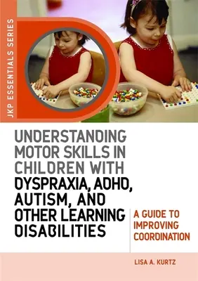 Porozumění motorickým dovednostem u dětí s dyspraxií, adhd, autismem a dalšími poruchami učení: Průvodce zlepšením koordinace - Understanding Motor Skills in Children with Dyspraxia, Adhd, Autism, and Other Learning Disabilities: A Guide to Improving Coordination