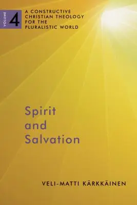 Duch a spása: Svazek 4: Konstruktivní křesťanská teologie pro pluralitní svět. - Spirit and Salvation: A Constructive Christian Theology for the Pluralistic World, Volume 4 Volume 4