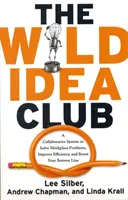 Klub divokých nápadů - Systém spolupráce pro řešení problémů na pracovišti, zlepšení efektivity a zvýšení zisku (Silber Lee (Lee Silber)) - Wild Idea Club - A Collaborative System to Solve Workplace Problems, Improve Efficiency, and Boost Your Bottom Line (Silber Lee (Lee Silber))