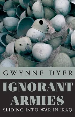Ignorantské armády: Vklouznutí do války v Iráku - Ignorant Armies: Sliding Into War in Iraq