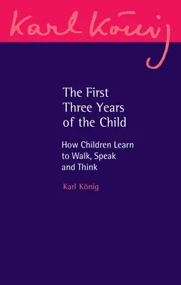 První tři roky dítěte: Jak se děti učí chodit, mluvit a myslet - The First Three Years of the Child: How Children Learn to Walk, Speak and Think