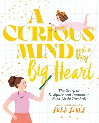 Zvídavá mysl a velké srdce: Příběh designérky a inovátorky Sary Little Turnbullové a její velké srdce. - A Curious Mind and a Very Big Heart: The Story of Designer and Innovator Sara Little Turnbull