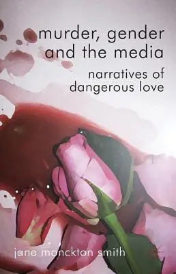 Vražda, gender a média: Vyprávění o nebezpečné lásce - Murder, Gender and the Media: Narratives of Dangerous Love