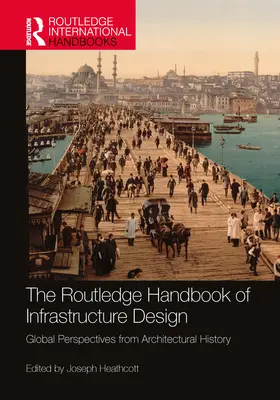 Routledge Handbook of Infrastructure Design: Global Perspectives from Architectural History - The Routledge Handbook of Infrastructure Design: Global Perspectives from Architectural History
