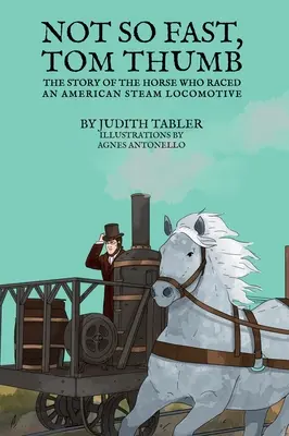 Ne tak rychle, Tom Thumb: Příběh koně, který závodil s americkou parní lokomotivou - Not So Fast, Tom Thumb: The story of the horse who raced an American steam locomotive