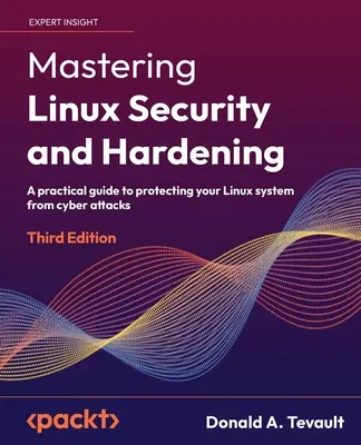 Mastering Linux Security and Hardening - třetí vydání: Praktický průvodce ochranou systému Linux před kybernetickými útoky - třetí vydání - Mastering Linux Security and Hardening - Third Edition: A practical guide to protecting your Linux system from cyber attacks