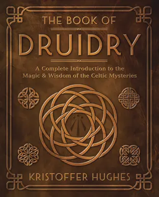 Kniha o druidství: Kompletní úvod do magie a moudrosti keltských mystérií - The Book of Druidry: A Complete Introduction to the Magic & Wisdom of the Celtic Mysteries