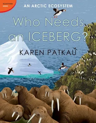 Kdo potřebuje ledovec?: Ekosystém Arktidy Kdo potřebuje ledovec? - Who Needs an Iceberg?: An Arctic Ecosystem