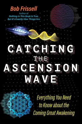 Chytit vlnu vzestupu: Vše, co potřebujete vědět o nadcházejícím velkém probuzení - Catching the Ascension Wave: Everything You Need to Know about the Coming Great Awakening