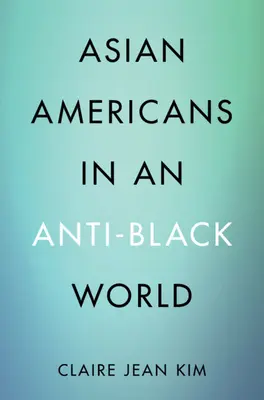 Američané asijského původu v protičernošském světě (Kim Claire Jean (University of California Irvine)) - Asian Americans in an Anti-Black World (Kim Claire Jean (University of California Irvine))