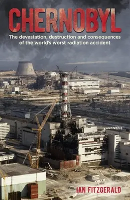 Černobyl: Černobyl: Zkáza, destrukce a následky nejhorší radiační havárie na světě - kniha, která vás zaujme v každém díle - Chernobyl: The Devastation, Destruction and Consequences of the World's Worst Radiation Accident