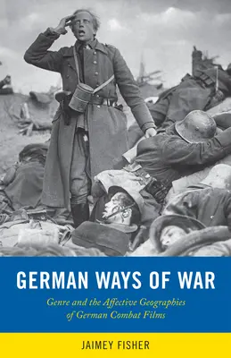 Německé způsoby války: Afektivní geografie a generické proměny německých válečných filmů - German Ways of War: The Affective Geographies and Generic Transformations of German War Films