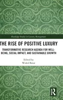 The Rise of Positive Luxury: Transformative Research Agenda for Well-being, Social Impact, and Sustainable Growth (Vzestup pozitivního luxusu: transformační výzkumná agenda pro blahobyt, sociální dopad a udržitelný růst) - The Rise of Positive Luxury: Transformative Research Agenda for Well-being, Social Impact, and Sustainable Growth