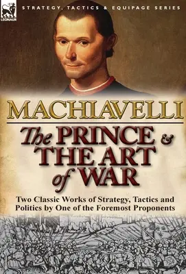 Princ & Umění války: Dvě klasická díla o strategii, taktice a politice od jednoho z nejvýznamnějších zastánců - The Prince & The Art of War: Two Classic Works of Strategy, Tactics and Politics by One of the Foremost Proponents