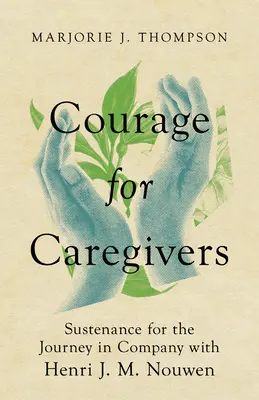 Odvaha pro pečovatele: M. M. Nouwena. - Courage for Caregivers: Sustenance for the Journey in Company with Henri J. M. Nouwen