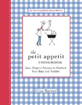 Kuchařka Petit Appetit: Snadné ekologické recepty pro výživu vašeho dítěte a batolete - The Petit Appetit Cookbook: Easy, Organic Recipes to Nurture Your Baby and Toddler
