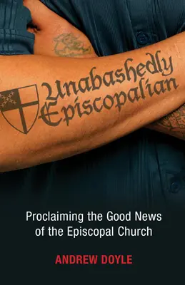 Neotřesitelně biskupský: Hlásání dobré zprávy o biskupské církvi - Unabashedly Episcopalian: Proclaiming the Good News of the Episcopal Church