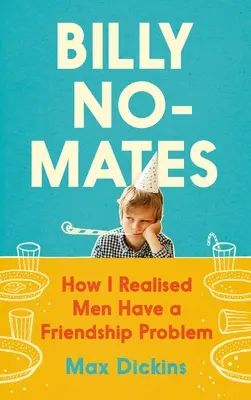 Billy No-Mates: Jak jsem si uvědomil, že muži mají problém s přátelstvím - Billy No-Mates: How I Realised Men Have a Friendship Problem