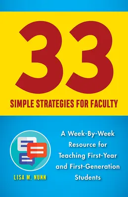 33 jednoduchých strategií pro fakulty: Týden po týdnu pro výuku studentů prvního ročníku a studentů první generace. - 33 Simple Strategies for Faculty: A Week-By-Week Resource for Teaching First-Year and First-Generation Students