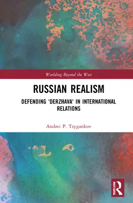 Ruský realismus: Obrana „deržavy“ v mezinárodních vztazích - Russian Realism: Defending 'Derzhava' in International Relations