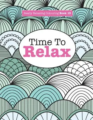 Opravdu relaxační omalovánky 13: Čas na relaxaci - Really Relaxing Colouring Book 13: Time To RELAX