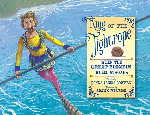 Král na laně: Když velký blondýn vládl Niagaře - King of the Tightrope: When the Great Blondin Ruled Niagara