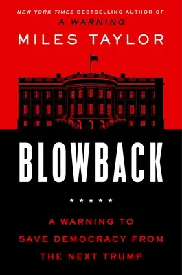 Blowback: Varování, jak zachránit demokracii před dalším Trumpem - Blowback: A Warning to Save Democracy from the Next Trump