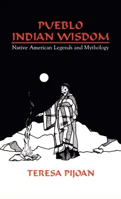 Moudrost indiánů z kmene Pueblo: Legendy a mytologie původních obyvatel Ameriky - Pueblo Indian Wisdom: Native American Legends and Mythology