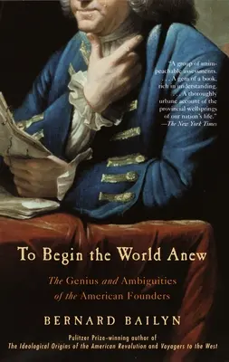 Začít svět znovu: Genialita a nejednoznačnost amerických zakladatelů - To Begin the World Anew: The Genius and Ambiguities of the American Founders