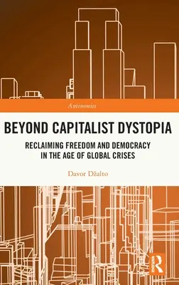 Za hranice kapitalistické dystopie: Znovuzískání svobody a demokracie ve věku globálních krizí. - Beyond Capitalist Dystopia: Reclaiming Freedom and Democracy in the Age of Global Crises