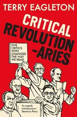 Kritičtí revolucionáři: Pět kritiků, kteří změnili způsob, jakým čteme - Critical Revolutionaries: Five Critics Who Changed the Way We Read
