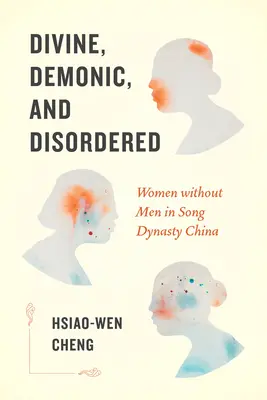 Božské, démonické a neuspořádané: Ženy bez mužů v Číně za dynastie Song - Divine, Demonic, and Disordered: Women Without Men in Song Dynasty China